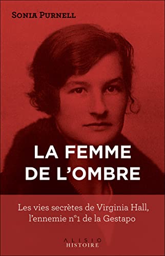 La femme de l'ombre: Les vies secrètes de Virginia Hall, l'ennemie n°1 de la Gestapo von ALISIO