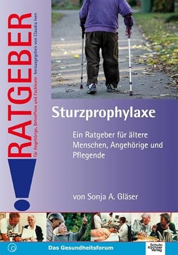 Sturzprophylaxe: Ein Ratgeber für ältere Menschen, Angehörige und Pflegende (Ratgeber für Angehörige, Betroffene und Fachleute) von Schulz-Kirchner Verlag Gm