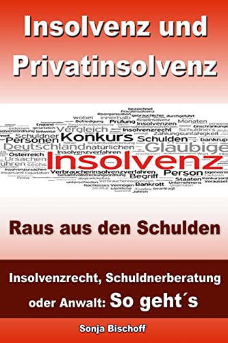 Insolvenz und Privatinsolvenz - Raus aus den Schulden: Insolvenzrecht, Schuldnerberatung oder Anwalt: So geht´s Insolvenz und Privatinsolvenz - Raus aus den Schulden: Insolvenzrecht, Schuldnerberatung oder Anwalt: So geht´s