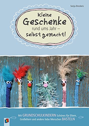 Kleine Geschenke rund ums Jahr – selbst gemacht!: Mit Grundschulkindern Schönes für Eltern, Großeltern und andere liebe Menschen basteln von Verlag An Der Ruhr