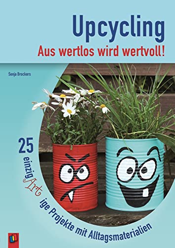 Upcycling – Aus wertlos wird wertvoll!: 25 einzigARTige Projekte mit Alltagsmaterialien von Verlag An Der Ruhr