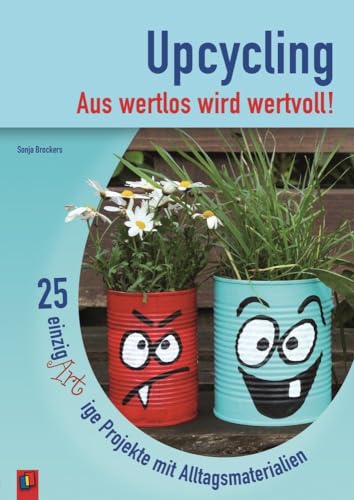 Upcycling – Aus wertlos wird wertvoll!: 25 einzigARTige Projekte mit Alltagsmaterialien Upcycling – Aus wertlos wird wertvoll!: 25 einzigARTige Projekte mit Alltagsmaterialien