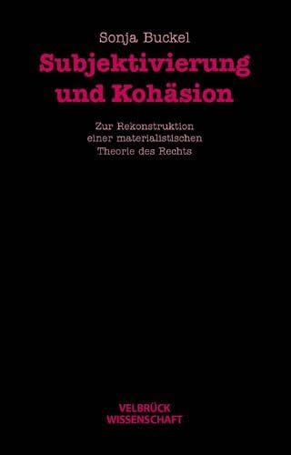 Subjektivierung und Kohäsion: Zur Rekonstruktion einer materialistischen Theorie des Rechts von Velbrück Wissenschaft