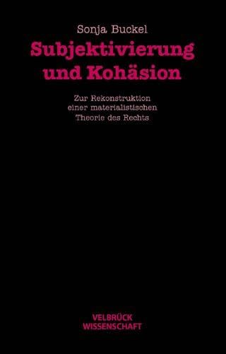 Subjektivierung und Kohäsion: Zur Rekonstruktion einer materialistischen Theorie des Rechts: Zur Rekonstruktion einer materialistischen Theorie des Rechts. Diss. Univ. Frankfurt am Main von Velbrueck GmbH