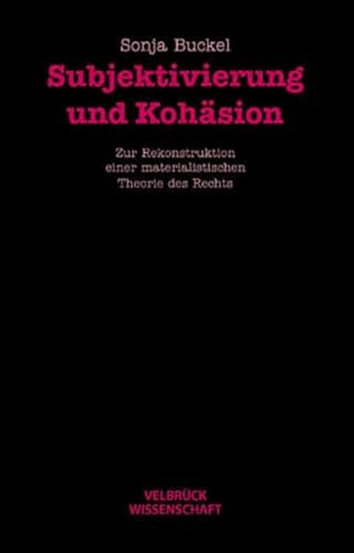 Subjektivierung und Kohäsion: Zur Rekonstruktion einer materialistischen Theorie des Rechts: Zur Rekonstruktion einer materialistischen Theorie des Rechts. Diss. Univ. Frankfurt am Main