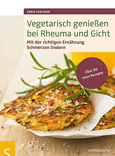 Vegetarisch genießen bei Rheuma und Gicht: Mit der richtigen Ernährung Schmerzen lindern. Über 80 neue Rezepte von Schlütersche