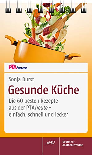 Gesunde Küche: Die 60 besten Rezepte aus der PTAheute - einfach, schnell und lecker von Deutscher Apotheker Verlag