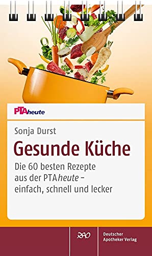 Gesunde Küche: Die 60 besten Rezepte aus der PTAheute - einfach, schnell und lecker von Deutscher Apotheker Verlag