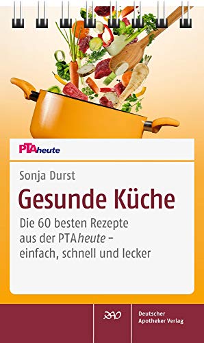 Gesunde Küche: Die 60 besten Rezepte aus der PTAheute - einfach, schnell und lecker