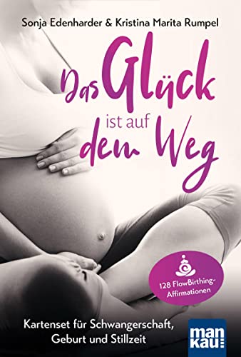 Das Glück ist auf dem Weg. Kartenset für Schwangerschaft, Geburt und Stillzeit: 128 FlowBirthing-Affirmationen