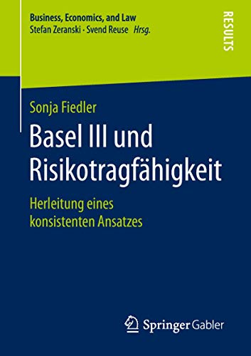 Basel III und Risikotragfähigkeit: Herleitung eines konsistenten Ansatzes (Business, Economics, and Law) von Springer