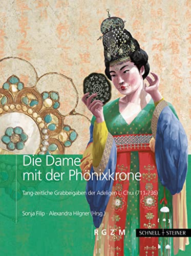 Die Dame mit der Phönixkrone: Tangzeitliche Grabbeigaben der Adeligen Li Chui (711-736) (Römisch Germanisches Zentralmuseum / Archäologie, populärwissenschaftliche Reihe)