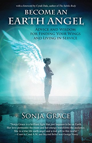 Become an Earth Angel: Advice and Wisdom for Finding Your Wings and Living in Service Become an Earth Angel: Advice and Wisdom for Finding Your Wings and Living in Service