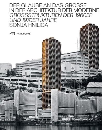 Der Glaube an das Grosse in der Architektur der Moderne: Grossstrukturen der 1960er und 1970er Jahre von Park Books