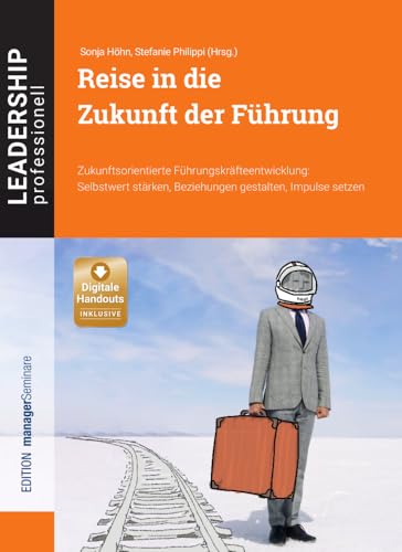 Reise in die Zukunft der Führung: Zukunftsorientierte Führungskräfteentwicklung: Selbstwert stärken, Beziehungen gestalten, Impulse setzen (Leadership Professionell) von managerSeminare Verlags GmbH