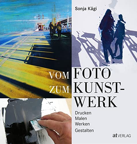 Vom Foto zum Kunstwerk: Drucken, Malen, Werken, Gestalten von AT Verlag