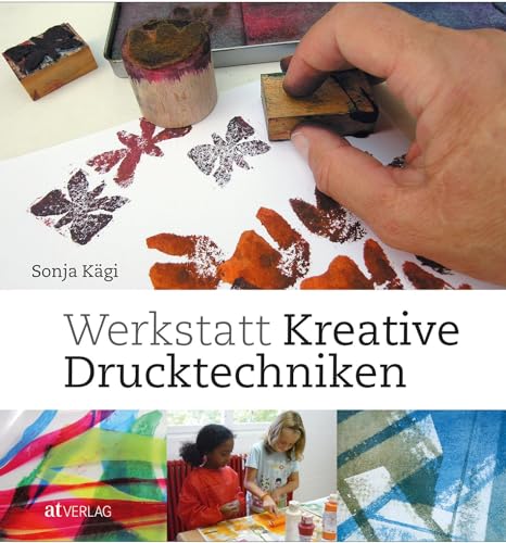 Werkstatt kreative Drucktechniken. Werkzeuge, Farben und Drucke selber herstellen von AT Verlag