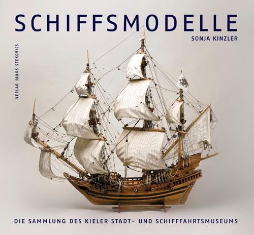 Schiffsmodelle: Die Sammlung des Kieler Stadt- und Schifffahrtsmuseums (Schriftenreihe des Kieler Stadt- und Schifffahrtsmuseums)