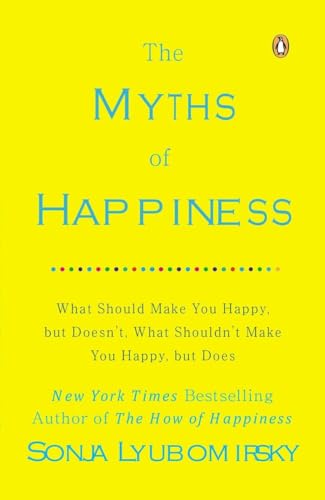 The Myths of Happiness: What Should Make You Happy, but Doesn't, What Shouldn't Make You Happy, but Does von Penguin Books
