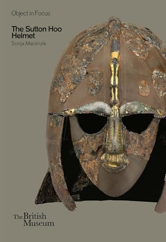 The Sutton Hoo Helmet: Britisch Museum Objects in Focus (British Museum Objects in Focus) von British Museum Press