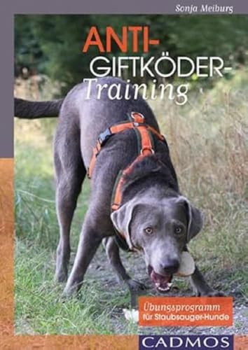 Anti-Giftköder-Training: Übungsprogramm für Staubsauger-Hunde von Cadmos Verlag GmbH