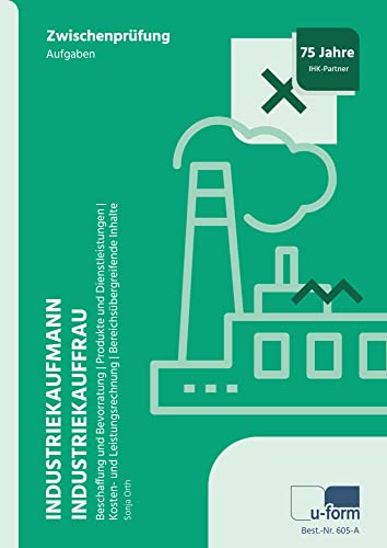 Industriekaufmann/-frau, Prüfungstrainer Zwischenprüfung: Prüfungstrainer Zwischenprüfung. Aufgaben- und Lösungsteil Industriekaufmann/-frau, Prüfungstrainer Zwischenprüfung: Prüfungstrainer Zwischenprüfung. Aufgaben- und Lösungsteil