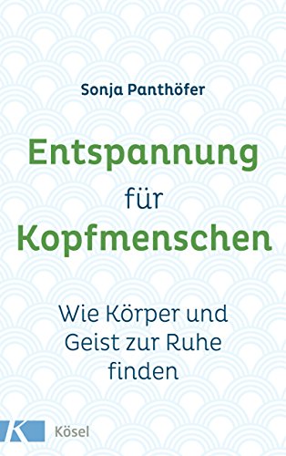 Entspannung für Kopfmenschen: Wie Körper und Geist zur Ruhe finden Entspannung für Kopfmenschen: Wie Körper und Geist zur Ruhe finden