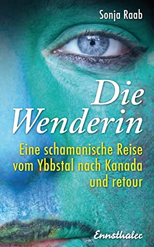 Die Wenderin: Eine schamanische Reise vom Ybbstal nach Kanada und retour