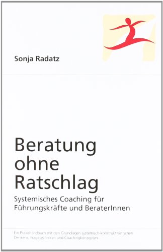 Beratung ohne Ratschlag: Systemisches Coaching für Führungskräfte und BeraterInnen von Literatur-VSM e.U.