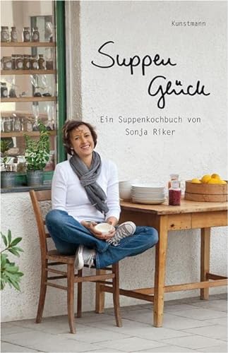 Suppenglück: Ein Suppenkochbuch von Sonja Riker von Kunstmann Antje GmbH