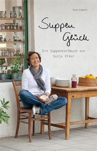 Suppenglück: Ein Suppenkochbuch von Sonja Riker von Verlag Antje Kunstmann