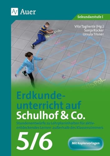 Erdkundeunterricht auf Schulhof & Co. Klasse 5-6: Stundenentwürfe zu Lehrplaninhalten für aktiv- entdeckendes Lernen außerhalb des Klassenzimmers (Unterricht auf dem Schulhof Sekundarstufe)