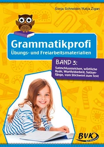 Grammatikprofi Band 3: Satzschlusszeichen, wörtliche Rede, Wortfeldarbeit, Satzanfänge, vom Stichwort zum Text (3.-4. Klasse)