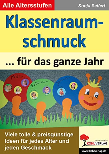 Klassenraumschmuck für das ganze Jahr: Viele tolle Ideen zur kreativen Klassenraumgestaltung für jedes Alter und jeden Geschmack von KOHL VERLAG Der Verlag mit dem Baum