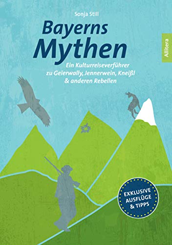 Bayerns Mythen. Ein Kulturreiseverführer zu Geierwally, Jennerwein, Kneißl & anderen Rebellen wie dem Brandner Kasper, dem Boandlkramer oder dem Schmied von Kochel. Ausflüge im Tegernseer Tal Bayerns Mythen. Ein Kulturreiseverführer zu Geierwally, Jennerwein, Kneißl & anderen Rebellen wie dem Brandner Kasper, dem Boandlkramer oder dem Schmied von Kochel. Ausflüge im Tegernseer Tal
