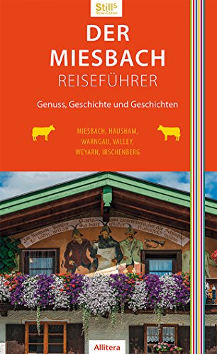 Der Miesbach-Reiseführer: Genuss, Geschichte und Geschichten. Miesbach, Holzkirchen, Valley, Weyarn, Irschenberg, Hausham, Warngau (Stills Reiseedition)