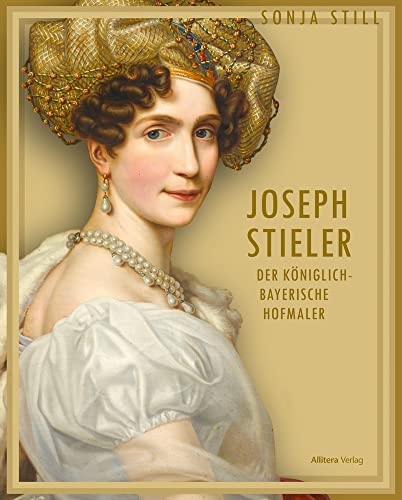 Joseph Stieler: Der königlich-bayerische Hofmaler (Maler des berühmten Porträts von Ludwig van Beethoven und der Schönheitengalerie in Schloss ... mit großformatigen Abbildungen von Buch & media