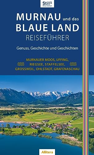 Murnau und das Blaue Land Reiseführer: Murnauer Moos, Uffing, Riegsee, Staffelsee, Großweil, Ohlstadt, Grafenaschau