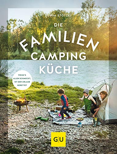 Die Familien-Campingküche: Wenn’s allen schmeckt, ist der Urlaub gerettet (GU Familienküche) von Gräfe und Unzer