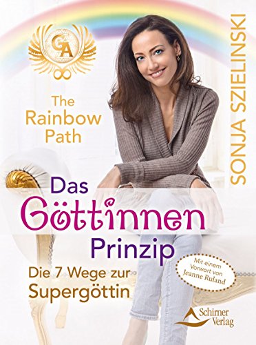 The Rainbow Path - Das Göttinnen Prinzip: Die 7 Wege zur Supergöttin - mit einem Vorwort von Jeanne Ruland