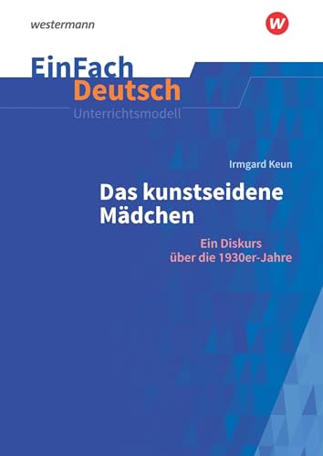 EinFach Deutsch Unterrichtsmodelle: Irmgard Keun: Das kunstseidene Mädchen Ein Diskurs über die 1930er-Jahre. Gymnasiale Oberstufe