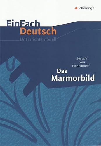 EinFach Deutsch Unterrichtsmodelle: Joseph von Eichendorff: Das Marmorbild: Gymnasiale Oberstufe EinFach Deutsch Unterrichtsmodelle: Joseph von Eichendorff: Das Marmorbild: Gymnasiale Oberstufe