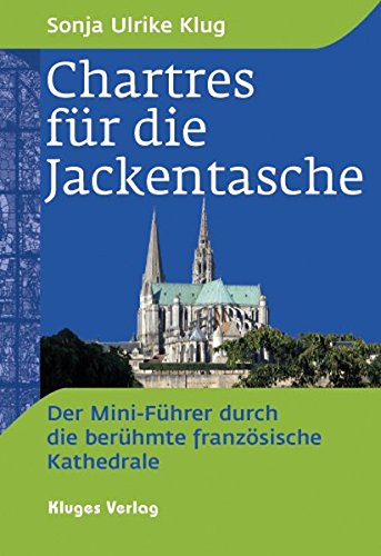 Chartres für die Jackentasche: Der Mini-Führer durch die berühmte französische Kathedrale von Kluges Verlag