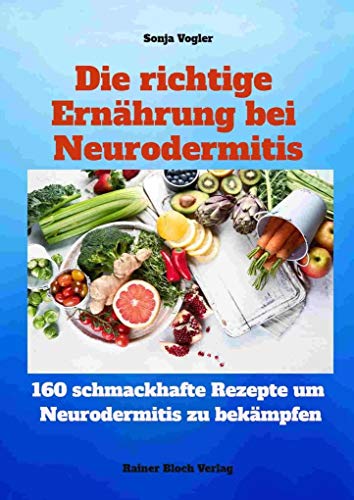 Die richtige Ernährung bei Neurodermitis: 160 leckere Kochrezepte für spürbar mehr Lebensqualität bei Neurodermitis Die richtige Ernährung bei Neurodermitis: 160 leckere Kochrezepte für spürbar mehr Lebensqualität bei Neurodermitis