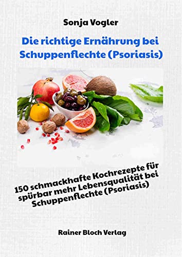 Die richtige Ernährung bei Schuppenflechte (Psoriasis): 150 schmackhafte Kochrezepte für spürbar mehr Lebensqualität bei Schuppenflechte (Psoriasis) von Bloch, Rainer Verlag