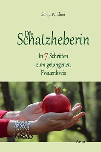 Die Schatzheberin: In 7 Schritten zum gelungenen Frauenkreis. von Arun-Verlag