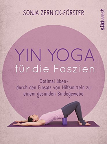 Yin Yoga für die Faszien: Optimal üben - durch den Einsatz von Hilfsmitteln zu einem gesunden Bindegewebe Yin Yoga für die Faszien: Optimal üben - durch den Einsatz von Hilfsmitteln zu einem gesunden Bindegewebe