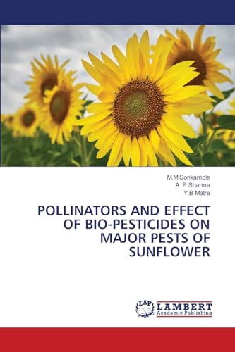 POLLINATORS AND EFFECT OF BIO-PESTICIDES ON MAJOR PESTS OF SUNFLOWER von LAP LAMBERT Academic Publishing