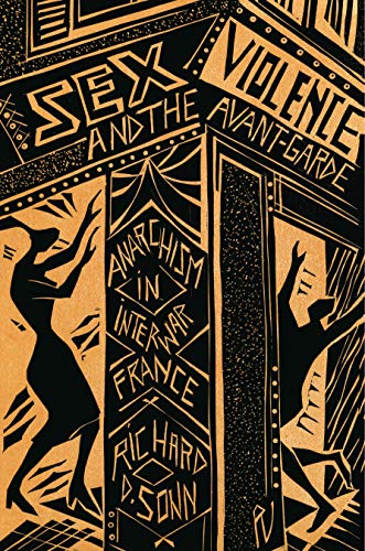Sex, Violence, and the Avant-Garde: Anarchism in Interwar France von Penn State University Press