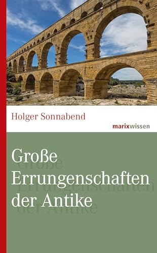 Große Errungenschaften der Antike: Von Cesars Verkehrsplanung bis Demokrits Atomforschung Große Errungenschaften der Antike: Von Cesars Verkehrsplanung bis Demokrits Atomforschung
